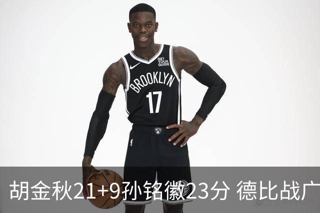 胡金秋21+9孙铭徽23分 德比战广厦险胜浙江